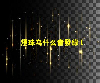 燈珠為什么會發綠 led燈珠為什么發綠